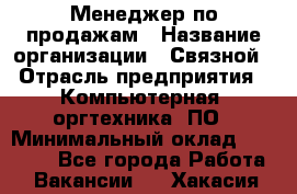 Менеджер по продажам › Название организации ­ Связной › Отрасль предприятия ­ Компьютерная, оргтехника, ПО › Минимальный оклад ­ 20 000 - Все города Работа » Вакансии   . Хакасия респ.